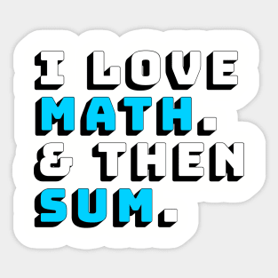 I Love Math and then Sum Shirt Sticker